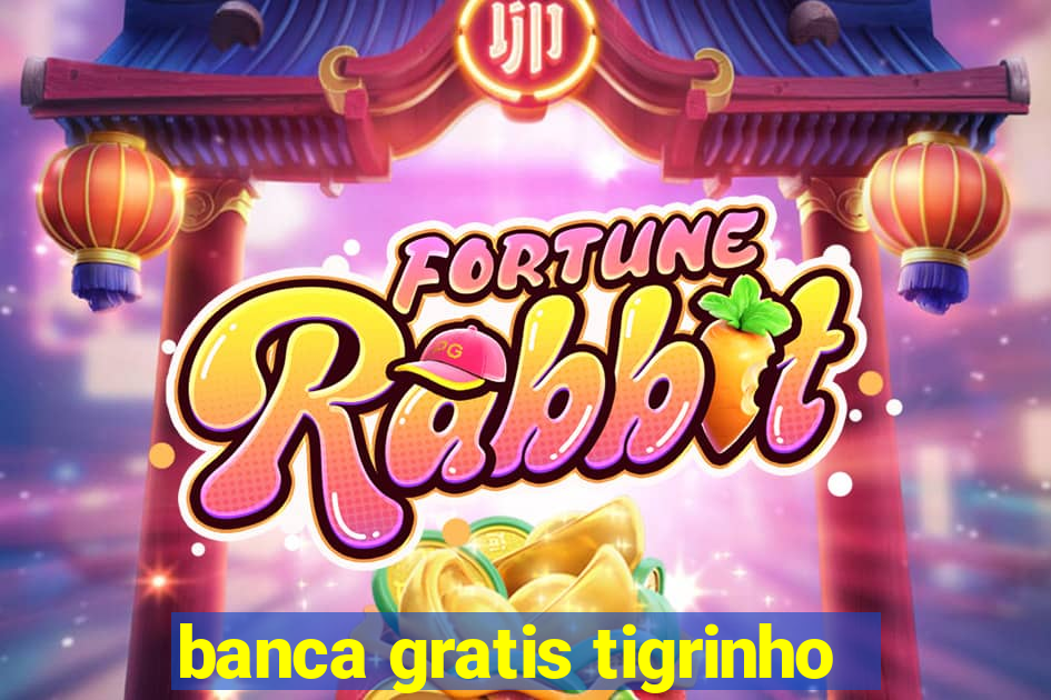 banca gratis tigrinho